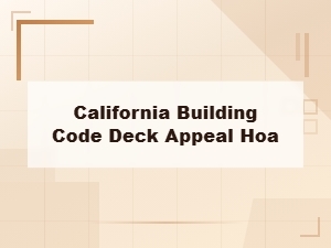 Hoa Deck Appeal Guidelines Under California Building Code